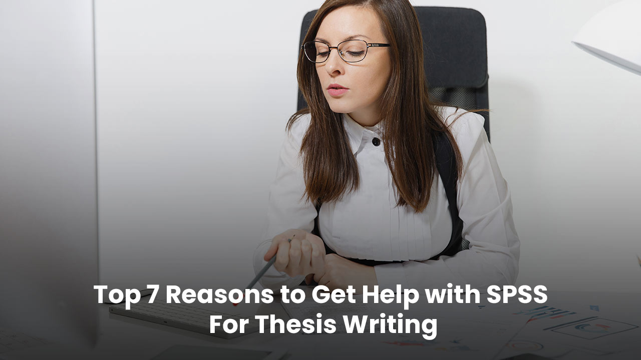 Top 7 Reasons to Get Help with SPSS For Thesis Writing